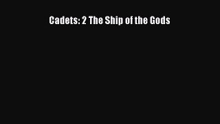 Cadets: 2 The Ship of the Gods [PDF Download] Full Ebook