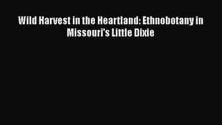 PDF Download Wild Harvest in the Heartland: Ethnobotany in Missouri's Little Dixie PDF Full