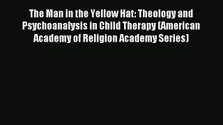 The Man in the Yellow Hat: Theology and Psychoanalysis in Child Therapy (American Academy of