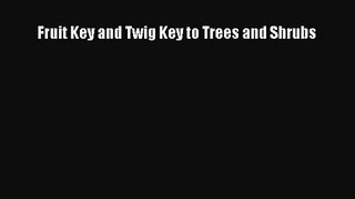 PDF Download Fruit Key and Twig Key to Trees and Shrubs PDF Full Ebook