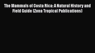 PDF Download The Mammals of Costa Rica: A Natural History and Field Guide (Zona Tropical Publications)