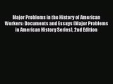 [PDF Download] Major Problems in the History of American Workers: Documents and Essays (Major