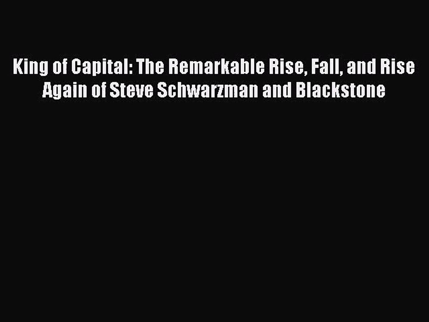 Pdf Download King Of Capital The Remarkable Rise Fall And Rise Again Of Steve Schwarzman Video Dailymotion