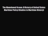 [PDF Download] The Abandoned Ocean: A History of United States Maritime Policy (Studies in
