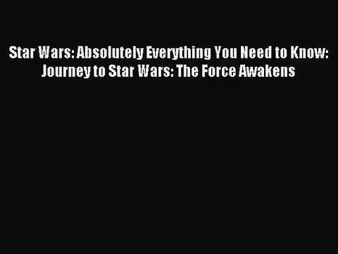 [PDF Download] Star Wars: Absolutely Everything You Need to Know: Journey to Star Wars: The