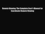 [PDF Download] Remote Viewing: The Complete User's Manual for Coordinate Remote Viewing [PDF]