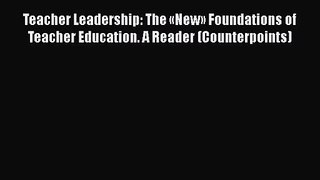 [PDF Download] Teacher Leadership: The «New» Foundations of Teacher Education. A Reader (Counterpoints)