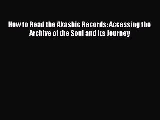 [PDF Download] How to Read the Akashic Records: Accessing the Archive of the Soul and Its Journey