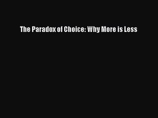 [PDF Download] The Paradox of Choice: Why More is Less [Read] Online