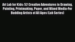 [PDF Download] Art Lab for Kids: 52 Creative Adventures in Drawing Painting Printmaking Paper