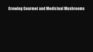 PDF Download Growing Gourmet and Medicinal Mushrooms PDF Online