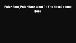 [PDF Download] Polar Bear Polar Bear What Do You Hear? sound book [Download] Full Ebook