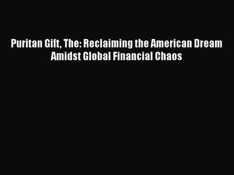 [PDF Download] Puritan Gift The: Reclaiming the American Dream Amidst Global Financial Chaos
