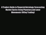 [PDF Download] A Traders Guide to Financial Astrology: Forecasting Market Cycles Using Planetary