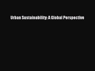 [PDF Download] Urban Sustainability: A Global Perspective [Download] Full Ebook