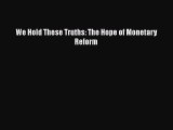 [PDF Download] We Hold These Truths: The Hope of Monetary Reform [Download] Full Ebook