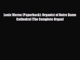 PDF Download Louis Vierne (Paperback): Organist of Notre Dame Cathedral (The Complete Organ)