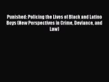 [PDF Download] Punished: Policing the Lives of Black and Latino Boys (New Perspectives in Crime