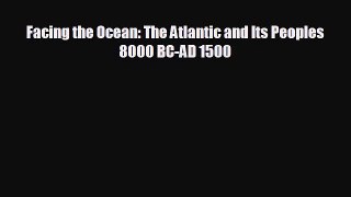 [PDF Download] Facing the Ocean: The Atlantic and Its Peoples 8000 BC-AD 1500 [Read] Online