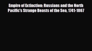 [PDF Download] Empire of Extinction: Russians and the North Pacific's Strange Beasts of the