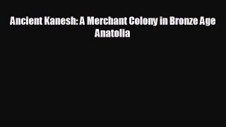 [PDF Download] Ancient Kanesh: A Merchant Colony in Bronze Age Anatolia [Download] Online