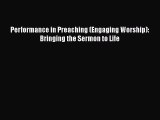 Performance in Preaching (Engaging Worship): Bringing the Sermon to Life [Read] Full Ebook
