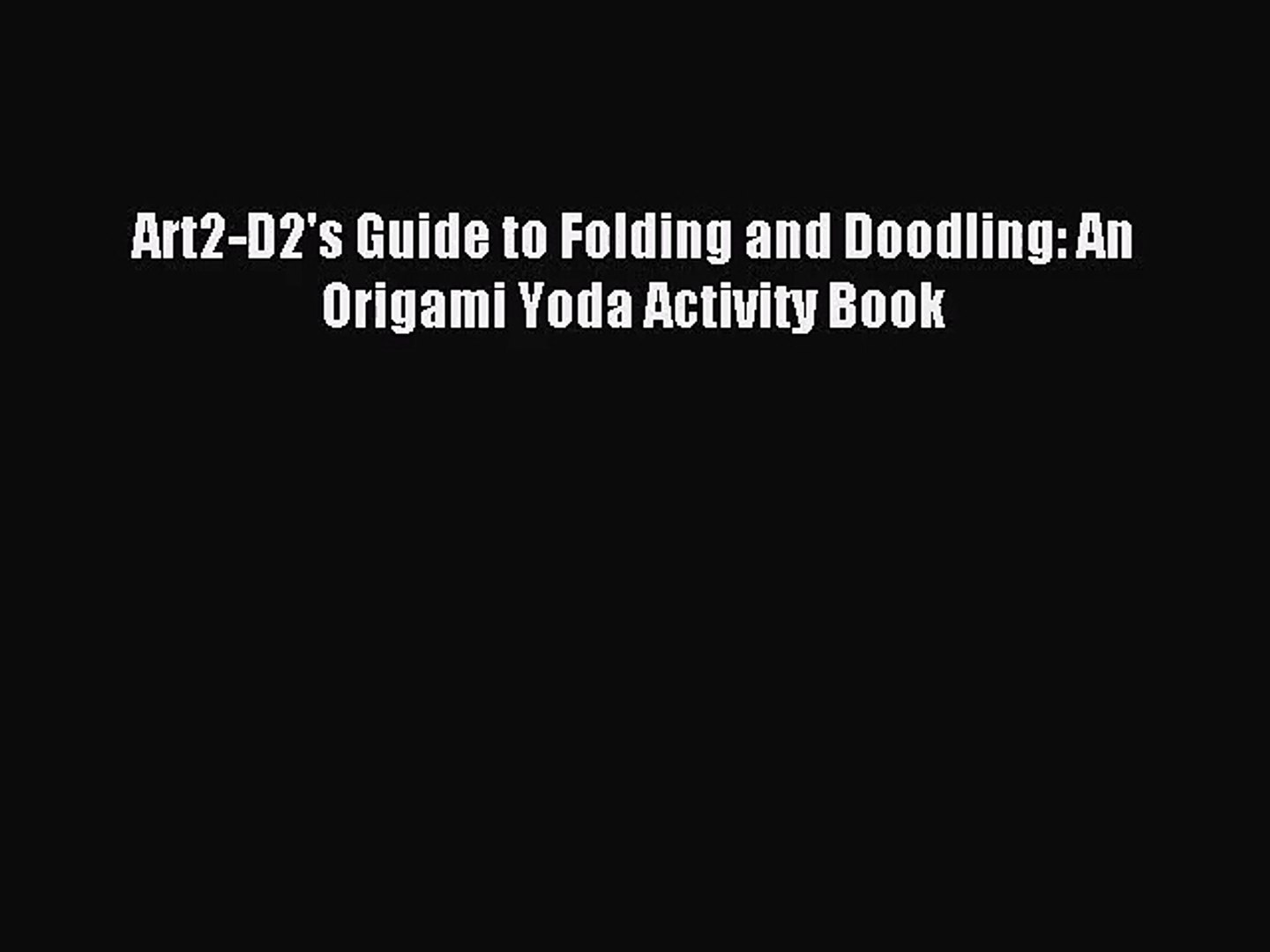 Pdf Download Art2 D2 S Guide To Folding And Doodling An Origami Yoda Activity Book Download Video Dailymotion
