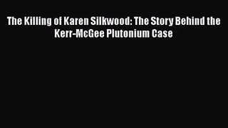 [PDF Download] The Killing of Karen Silkwood: The Story Behind the Kerr-McGee Plutonium Case