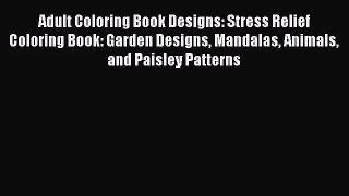 [PDF Download] Adult Coloring Book Designs: Stress Relief Coloring Book: Garden Designs Mandalas