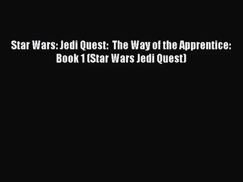 [PDF Download] Star Wars: Jedi Quest: The Way of the Apprentice: Book 1 (Star Wars Jedi Quest)