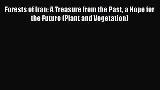 PDF Download Forests of Iran: A Treasure from the Past a Hope for the Future (Plant and Vegetation)