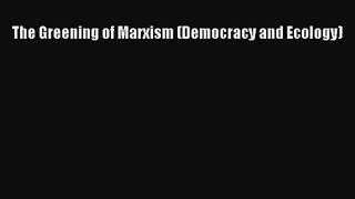 PDF Download The Greening of Marxism (Democracy and Ecology) Download Full Ebook