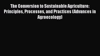 PDF Download The Conversion to Sustainable Agriculture: Principles Processes and Practices
