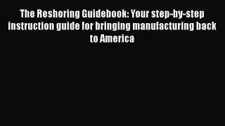 [PDF Download] The Reshoring Guidebook: Your step-by-step instruction guide for bringing manufacturing