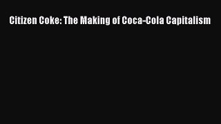 [PDF Download] Citizen Coke: The Making of Coca-Cola Capitalism [PDF] Online