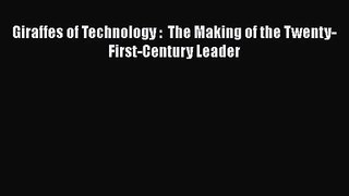 [PDF Download] Giraffes of Technology :  The Making of the Twenty-First-Century Leader [Download]