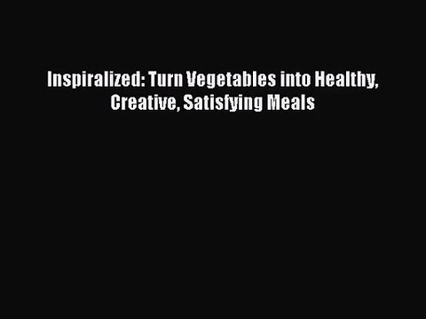 [PDF Download] Inspiralized: Turn Vegetables into Healthy Creative Satisfying Meals [PDF] Full