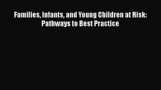 [PDF Download] Families Infants and Young Children at Risk: Pathways to Best Practice [Download]
