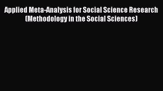 [PDF Download] Applied Meta-Analysis for Social Science Research (Methodology in the Social