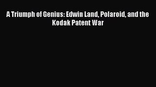 [PDF Download] A Triumph of Genius: Edwin Land Polaroid and the Kodak Patent War [PDF] Online