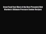 [PDF Download] Great Food Fast (Best of the Best Presents) Bob Warden's Ultimate Pressure Cooker