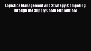 [PDF Download] Logistics Management and Strategy: Competing through the Supply Chain (4th Edition)