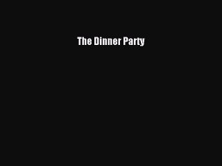 [PDF Download] The Dinner Party [Read] Full Ebook