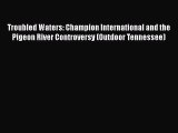 PDF Download Troubled Waters: Champion International and the Pigeon River Controversy (Outdoor