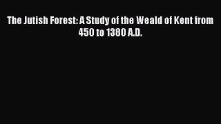 PDF Download The Jutish Forest: A Study of the Weald of Kent from 450 to 1380 A.D. Read Full