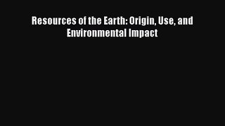 PDF Download Resources of the Earth: Origin Use and Environmental Impact PDF Online