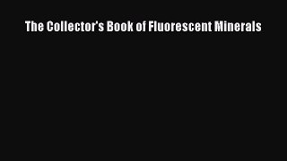 PDF Download The Collector's Book of Fluorescent Minerals Read Online
