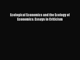 PDF Download Ecological Economics and the Ecology of Economics: Essays in Criticism Download