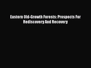 PDF Download Eastern Old-Growth Forests: Prospects For Rediscovery And Recovery Download Online