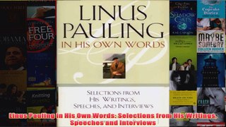 Linus Pauling in His Own Words Selections from His Writings Speeches and Interviews